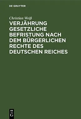 E-Book (pdf) Verjährung gesetzliche Befristung nach dem bürgerlichen Rechte des deutschen Reiches von Christian Weiß