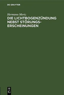 E-Book (pdf) Die Lichtbogenzündung nebst Störungserscheinungen von Hermann Mertz