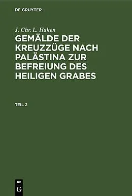 PDF Gemälde der Kreuzzüge nach Palästina zur Befreiung des heiligen Grabes. Teil 2 von J. Chr. L. Haken