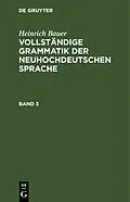PDF Vollständige Grammatik der neuhochdeutschen Sprache. Band 3 von Heinrich Bauer