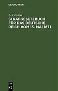 E-Book (pdf) Strafgesetzbuch für das Deutsche Reich vom 15. Mai 1871 von A. Grosch