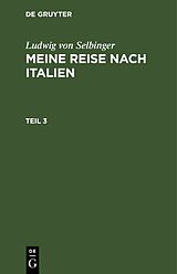 E-Book (pdf) Ludwig von Selbinger: Meine Reise nach Italien / Ludwig von Selbinger: Meine Reise nach Italien. Teil 3 von Ludwig von Selbinger