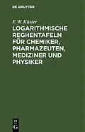 E-Book (pdf) Logarithmische Reghentafeln für Chemiker, Pharmazeuten, Mediziner und Physiker von F. W. Küster