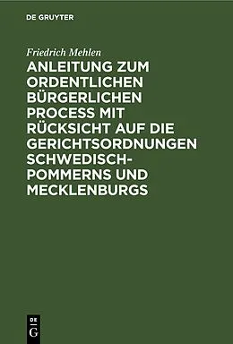 E-Book (pdf) Anleitung zum ordentlichen bürgerlichen Proceß mit Rücksicht auf die Gerichtsordnungen Schwedisch-Pommerns und Mecklenburgs von Friedrich Mehlen