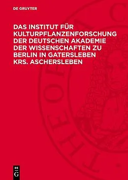 E-Book (pdf) Das Institut für Kulturpflanzenforschung der Deutschen Akademie der Wissenschaften zu Berlin in Gatersleben Krs. Aschersleben von 