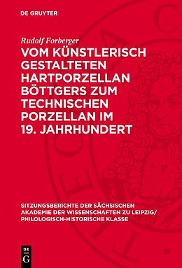 Fester Einband Vom künstlerisch gestalteten Hartporzellan Böttgers zum technischen Porzellan im 19. Jahrhundert von Rudolf Forberger