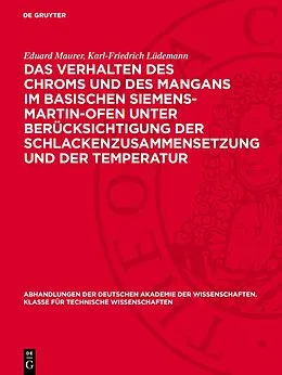 E-Book (pdf) Das Verhalten des Chroms und des Mangans im basischen Siemens-Martin-Ofen unter Berücksichtigung der Schlackenzusammensetzung und der Temperatur von Eduard Maurer, Karl-Friedrich Lüdemann