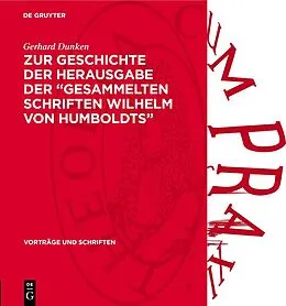 PDF Zur Geschichte der Herausgabe der Gesammelten Schriften Wilhelm von Humboldts von Gerhard Dunken