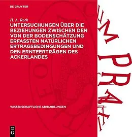 E-Book (pdf) Untersuchungen über die Beziehungen zwischen den von der Bodenschätzung erfaßten natürlichen Ertragsbedingungen und den Ernteerträgen des Ackerlandes von H. A. Roth
