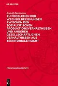 PDF Zu Problemen der Wechselbeziehungen zwischen den sozialistischen Produktionsverhältnissen und anderen gesellschaftlichen Verhältnissen aus territorialer Sicht von Rudolf Bechmann