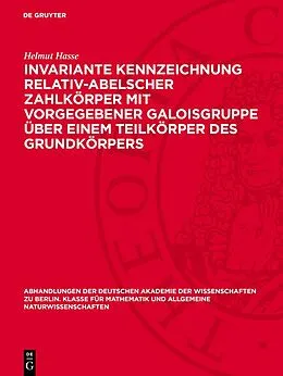E-Book (pdf) Invariante Kennzeichnung relativ-abelscher Zahlkörper mit Vorgegebener Galoisgruppe über einem Teilkörper des Grundkörpers von Helmut Hasse