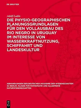 E-Book (pdf) Die physio-geographischen Planungsgrundlagen für den Vollausbau des Rio Negro in Uruguay im Interesse von Wasserkraftnutzung, Schiffahrt und Landeskultur von Adolf Ludin