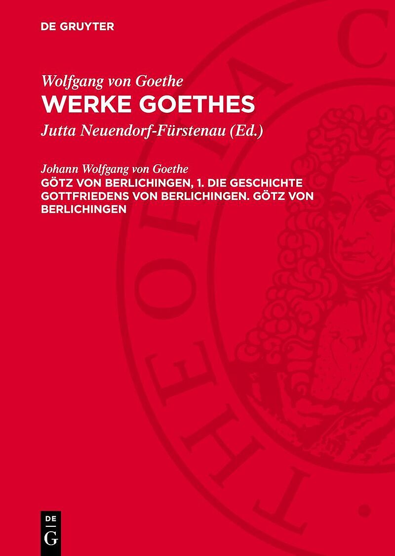 Wolfgang von Goethe: Werke Goethes / Götz von Berlichingen, 1. Die Geschichte Gottfriedens von Berlichingen. Götz von Berlichingen