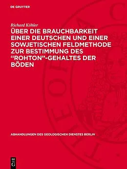 E-Book (pdf) Über die Brauchbarkeit einer deutschen und einer sowjetischen Feldmethode zur Bestimmung des Rohton-Gehaltes der Böden von Richard Köhler