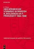 E-Book (pdf) Der Böhmische Vormärz in Briefen B. Bolzanos an F. Pihonský 18241848 von E. Winter