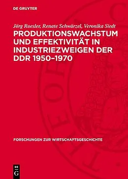 E-Book (pdf) Produktionswachstum und Effektivität in Industriezweigen der DDR 19501970 von Jörg Roesler, Renate Schwärzel, Veronika Siedt