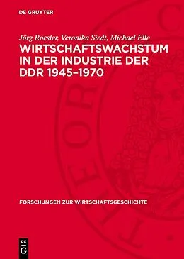 E-Book (pdf) Wirtschaftswachstum in der Industrie der DDR 19451970 von Jörg Roesler, Veronika Siedt, Michael Elle