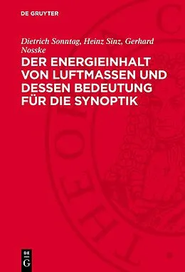 E-Book (pdf) Der Energieinhalt von Luftmassen und dessen Bedeutung für die Synoptik von Dietrich Sonntag, Heinz Sinz, Gerhard Nosske