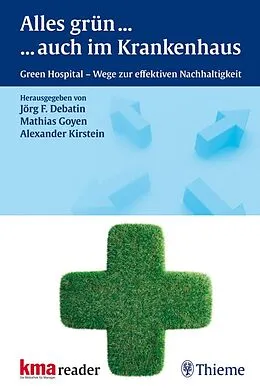 E-Book (pdf) Alles Grün ... ... auch im Krankenhaus von Jörg F Debatin, Mathias Goyen, Alexander Kirstein