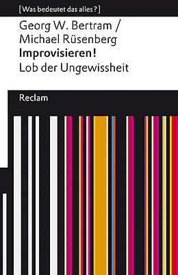 Fester Einband Improvisieren! Lob der Ungewissheit von Georg W. Bertram, Michael Rüsenberg