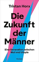 Fester Einband Die Zukunft der Männer. Eine Generation zwischen Wut und Utopie von Tristan Horx