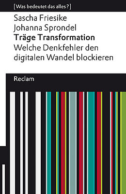 Kartonierter Einband Träge Transformation. Welche Denkfehler den digitalen Wandel blockieren von Sascha Friesike, Johanna Sprondel