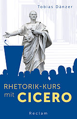 Kartonierter Einband Rhetorik-Kurs mit Cicero von Tobias Dänzer