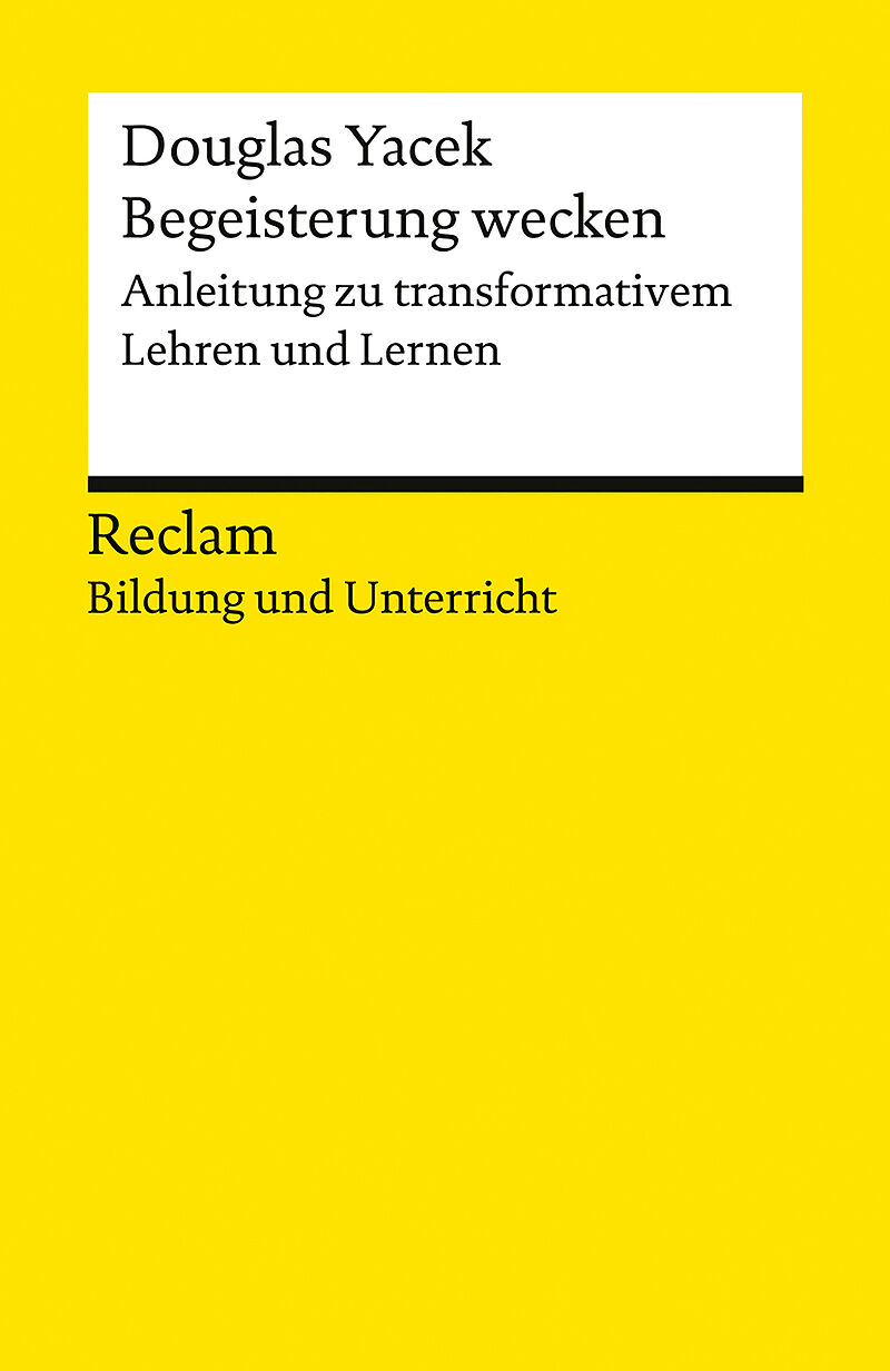 Begeisterung wecken. Anleitung zu transformativem Lehren und Lernen. Reclam Bildung und Unterricht
