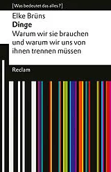 Kartonierter Einband Dinge. Warum wir sie brauchen und warum wir uns von ihnen trennen müssen von Elke Brüns