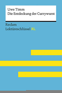 Kartonierter Einband Die Entdeckung der Currywurst von Uwe Timm: Lektüreschlüssel mit Inhaltsangabe, Interpretation, Prüfungsaufgaben mit Lösungen, Lernglossar. (Reclam Lektüreschlüssel XL) von Uwe Timm, Eva-Maria Scholz