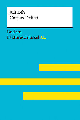 Kartonierter Einband Corpus Delicti von Juli Zeh: Lektüreschlüssel mit Inhaltsangabe, Interpretation, Prüfungsaufgaben mit Lösungen, Lernglossar. (Reclam Lektüreschlüssel XL) von Juli Zeh, Mario Leis