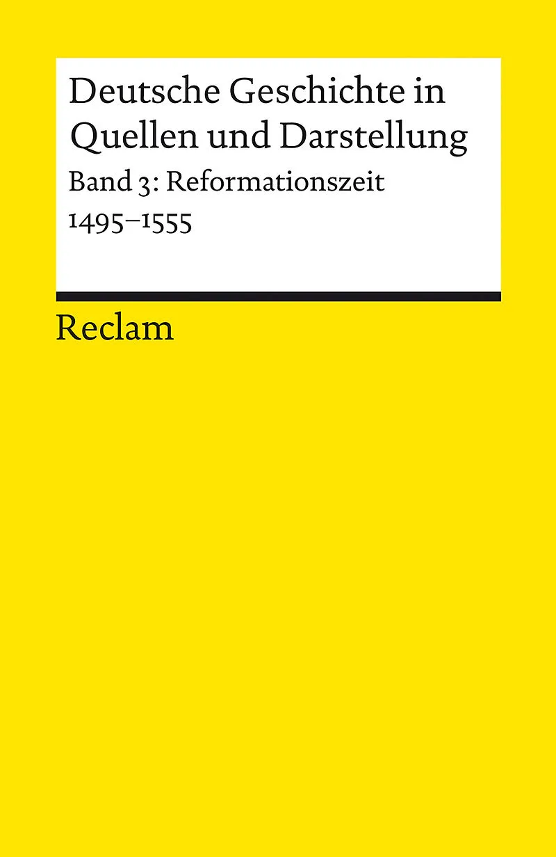 Deutsche Geschichte in Quellen und Darstellung. Band 3: Reformationszeit. 14951555