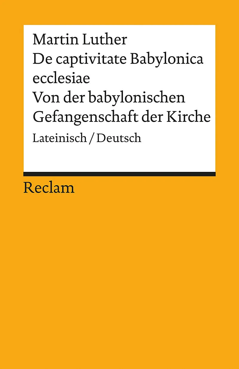 De captivitate Babylonica ecclesiae / Von der babylonischen Gefangenschaft der Kirche. Lateinisch/Deutsch
