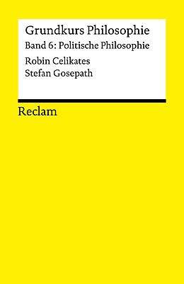 E-Book (pdf) Grundkurs Philosophie. Band 6: Politische Philosophie von Stefan Gosepath, Robin Celikates