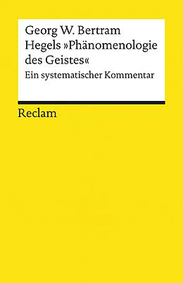 E-Book (epub) Hegels »Phänomenologie des Geistes«. Ein systematischer Kommentar von Georg W. Bertram