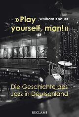 E-Book (epub) 'Play yourself, man!'. Die Geschichte des Jazz in Deutschland von Wolfram Knauer