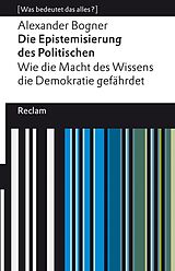 E-Book (epub) Die Epistemisierung des Politischen. Wie die Macht des Wissens die Demokratie gefährdet von Alexander Bogner
