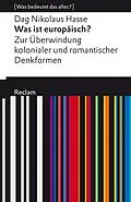 E-Book (epub) Was ist europäisch? Zur Überwindung kolonialer und romantischer Denkformen von Dag Nikolaus Hasse