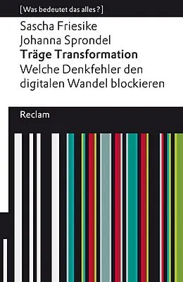 E-Book (epub) Träge Transformation. Welche Denkfehler den digitalen Wandel blockieren von Sascha Friesike, Johanna Sprondel