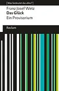 E-Book (epub) Das Glück. Ein Provisorium von Franz Josef Wetz