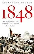E-Book (epub) 1848. Erfolgsgeschichte einer gescheiterten Revolution von Alexandra Bleyer