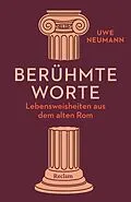 E-Book (epub) Berühmte Worte. Lebensweisheiten aus dem alten Rom von Uwe Neumann