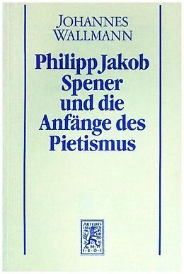 Kartonierter Einband Philipp Jakob Spener und die Anfänge des Pietismus von Johannes Wallmann