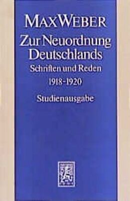 Kartonierter Einband Max Weber Gesamtausgabe. Studienausgabe / Schriften und Reden / Zur Neuordnung Deutschlands von Max Weber