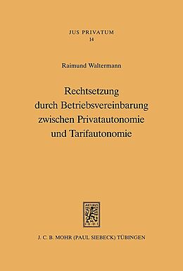 Fester Einband Rechtsetzung durch Betriebsvereinbarung zwischen Privatautonomie und Tarifautonomie von Raimund Waltermann