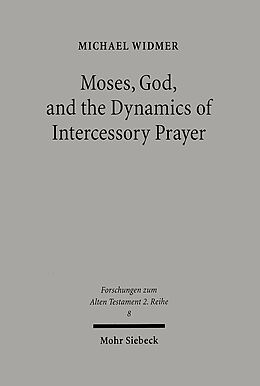 Kartonierter Einband Moses, God, and the Dynamics of Intercessory Prayer von Michael Widmer