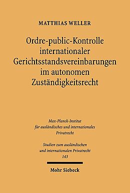 Kartonierter Einband Ordre-public-Kontrolle internationaler Gerichtsstandsvereinbarungen im autonomen Zuständigkeitsrecht von Matthias Weller
