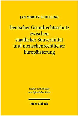 Kartonierter Einband Deutscher Grundrechtsschutz zwischen staatlicher Souveränität und menschenrechtlicher Europäisierung von Jan Moritz Schilling
