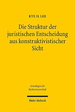 Kartonierter Einband Die Struktur der juristischen Entscheidung aus konstruktivistischer Sicht von Kye I. Lee