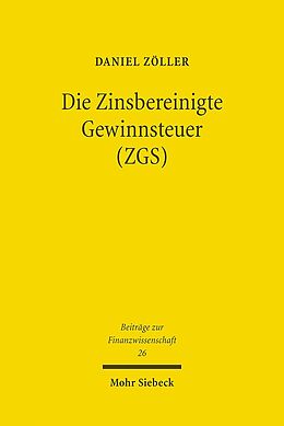 Kartonierter Einband Die Zinsbereinigte Gewinnsteuer (ZGS) von Daniel Zöller